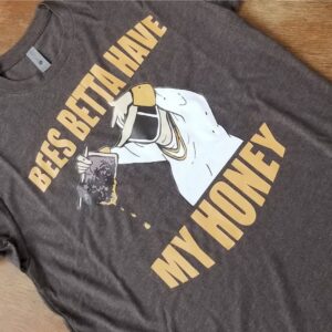 Bees betta have my honey